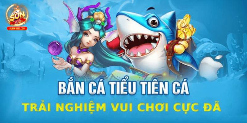 Bắn Cá Tiểu Tiên Cá